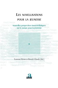 Les novellisations pour la jeunesse. Nouvelles perspectives transmédiatiques sur le roman pour la je - Déom Laurent - Glaude Benoît