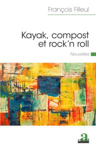 Kayak, compost et rock'n roll - Filleul François