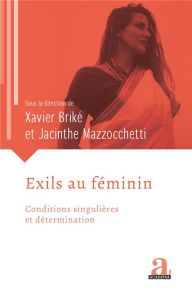 Exils au féminin. Conditions singulières et détermination - Briké Xavier - Mazzocchetti Jacinthe