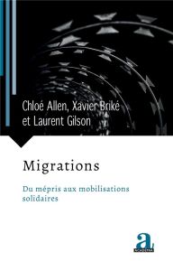 Migrations. Du mépris aux mobilisations solidaires - Briké Xavier - ALLEN CHLOE - GILSON LAURENT