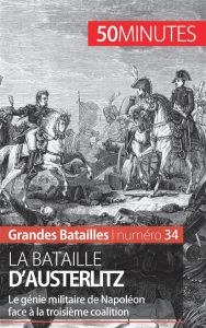 La bataille d'Austerlitz. Le génie militaire de Napoléon face à la troisième coalition - Mettra Mélanie