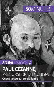 Paul Cézanne, précurseur du cubisme. Quand la couleur crée la forme - Gervais de Lafond Delphine