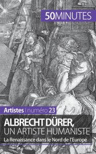 Albrecht Dürer, un artiste humaniste. La Renaissance dans le Nord de l'Europe - Muller Céline