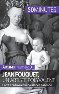 Jean Fouquet, un artiste polyvalent. Entre ars nova et Renaissance italienne - Blondeau-Morizot Caroline
