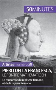 Piero della Francesca, le peintre mathématicien. La rencontre du réalisme flamand et de la rigueur t - Gervais de Lafond Delphine - Bruyns Elisabeth