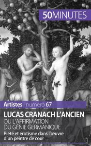 Lucas Cranach l'ancien ou l'affirmation du génie germanique. Piété et érotisme dans l'ouvre d'un pei - Lesage Anne-Sophie - Bruyns Elisabeth