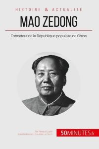 Mao Zedong. Fondateur de la République populaire de Chine - Le Floch Aurélie
