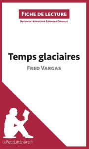 Temps glaciaires. Résumé complet et analyse détaillée de l'oeuvre - Vargas Fred - Quinaux Eléonore