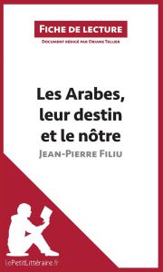 Les arabes, leur destin et le nôtre de Jean-Pierre Filiu. Résumé complet et analyse détaillée de l'o - Tellier Oriane