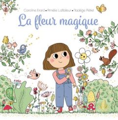 La fleur magique - Erard Caroline - Laffaiteur Amélie - Pétrel Nadège