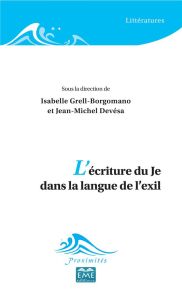 L'écriture du Je dans la langue de l'exil - Grell-Borgomano Isabelle - Devésa Jean-Michel