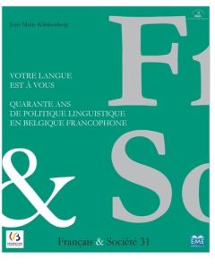 Français & Société N° 31 : Votre langue est à vous. Quarante ans de politique linguistique en Belgiq - Klinkenberg Jean-Marie