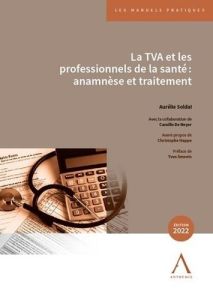 La TVA et les professionnels de la santé : anamnèse et traitement. Edition 2022 - Soldai Aurélie - De Neyer Camille - Happe Christop