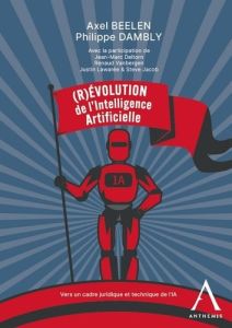 (R)évolution de l’Intelligence Artificielle. Vers un cadre juridique et technique de l’IA - Beelen Axel - Dambly Philippe - Deltorn Jean-Marc