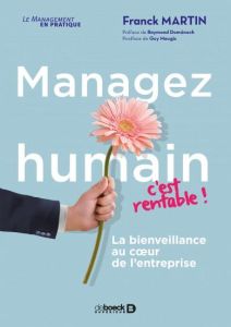 Managez humain, c'est rentable ! La bienveillance au coeur de l'entreprise - Martin Franck - Maugis Guy - Domenech Raymond