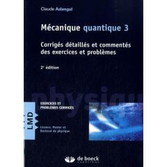 Mécanique quantique. Tome 3, Corrigés détaillés et commentés des exercices et problèmes, 2e édition - Aslangul Claude