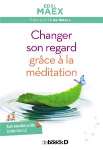 Changer son regard grâce à la méditation. Avec 1 CD audio MP3 - Maex Edel - Kotsou Ilios - Van Lierde Anny
