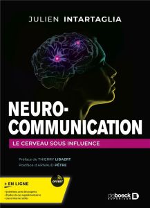 Neuro-communication. Le cerveau sous influence - Intartaglia Julien - Libaert Thierry - Petre Arnau
