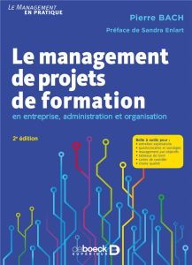 Le management de projets de formation en entreprise, administration et organisation. 2e édition - Bach Pierre - Enlart Sandra