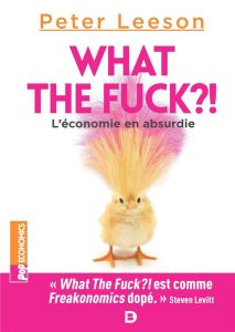 What the fuck ? ! L'économie en absurdie - Leeson Peter T. - Duquène Jérôme - Rajewski Franço