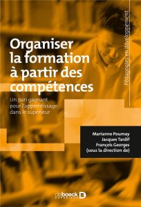 Organiser la formation à partir des compétences. Un pari gagnant pour l'apprentissage dans le supéri - Poumay Marianne - Tardif Jacques - Georges Françoi