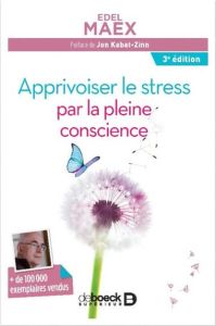 Apprivoiser le stress par la pleine conscience. 3e édition - Maex Edel - Kabat-Zinn Jon - Maskens Claude