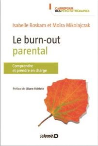 Le burn-out parental. Comprendre, diagnostiquer et prendre en charge - Roskam Isabelle - Mikolajczak Moïra - Holstein Lil