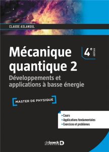 Mécanique quantique. Tome 2, Développements et applications à basse énergie, 4e édition - Aslangul Claude