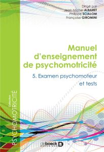 Manuel d'enseignement de psychomotricité. Tome 5, Examen psychomoteur et tests - Albaret Jean-Michel - Scialom Philippe - Giromini