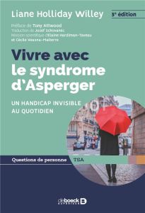 Vivre avec le syndrome d'Asperger. Un handicap invisible au quotidien, 3e édition - Holliday Willey Liane - Schovanec Josef - Attwood