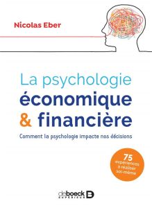 La psychologie économique & financière. Comment la psychologie impacte nos décisions - Eber Nicolas