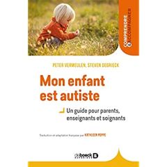 Mon enfant est autiste. Un guide pour parents, enseignants et soignants, 3e édition - Vermeulen Peter - Degrieck Steven - Poppe Kathleen