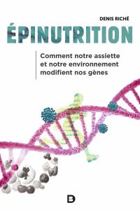 Epinutrition. Comment notre assiette et notre environnement modifient nos gènes, 2e édition - Riché Denis - Raymond Philippe