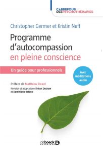 Programme d'autocompassion en pleine conscience. Un guide pour professionnels - Germer Christopher - Neff Kristin - Ricard Matthie