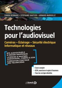 Technologies pour l'audiovisuel. Caméras, écrans, éclairage, sécurité électrique - Bernard Simon - Gautier Stéphane - Margollé Arnaud