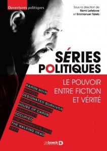 Séries politiques. Le pouvoir entre fiction et vérité - Lefebvre Rémi - Taïeb Emmanuel