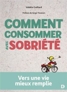 Comment consommer avec sobriété - Guillard Valérie - Tisseron Serge - Payraudeau Agn