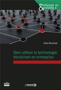 Bien utiliser la technologie blockchain en entreprise - Broustail Alain