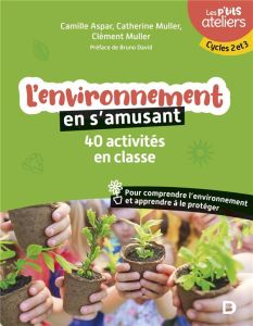 L'environnement en s'amusant. 40 activités en classe pour comprendre l'environnement et apprendre à - Aspar Camille - Muller Clément - Muller Catherine