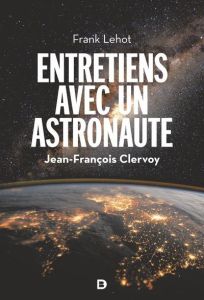 Entretiens avec un astronaute - Clervoy Jean-François - Lehot Frank