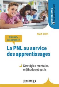 La PNL au service des apprentissages. Stratégies mentales, méthodes et outils, 3e édition - Thiry Alain