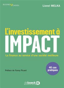 L'investissement à impact. La finance au service d'une société meilleure - Melka Lionel - Picard Fanny