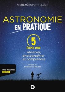 L'astronomie en pratique. 5 étapes pour observer, photographier et comprendre - Dupont-Bloch Nicolas - Le Mouélic Stéphane