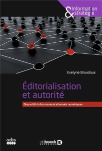 Editorialisation et autorité. Dispositifs info-communicationnels numériques - Broudoux Evelyne