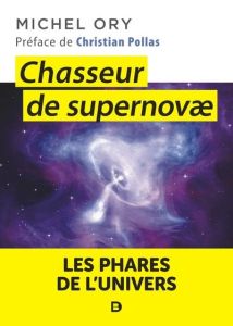 Chasseur de supernovae. Les phares de l'Univers, Edition - Ory Michel - Pollas Christian