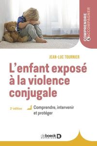 L'enfant exposé à la violence conjugale. Comprendre, intervenir et protéger - Tournier Jean-Luc