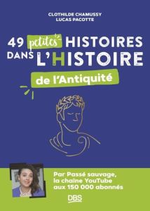 49 petites histoires dans l’Histoire de l’Antiquité - Chamussy Clothilde - Pacotte Lucas