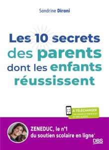 Les 10 secrets des parents dont les enfants réussissent - Dirani Sandrine - Rebuffé Mathias - Maitre Cyril