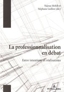La professionnalisation en débat. Entre intentions et réalisations - Mohib Najoua - Guillon Stéphane - Wittorski Richar