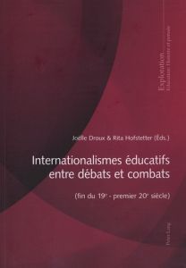Internationalismes éducatifs entre débats et combats (fin du 19e - premier 20e siècle) - Droux Joëlle - Hofstetter Rita